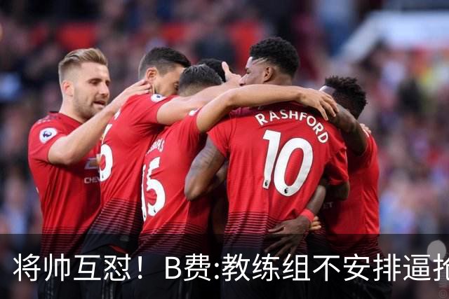 将帅互怼！B费:教练组不安排逼抢 卡里克:不跑动就别想赢