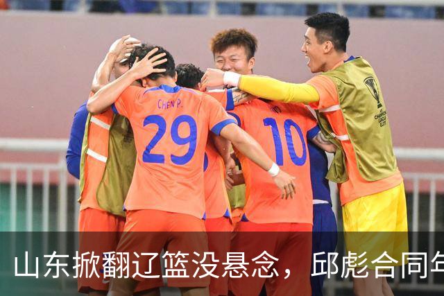 山东掀翻辽篮没悬念，邱彪合同年没退路，看王岚钦克里斯反戈旧主