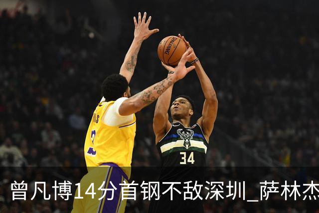 曾凡博14分首钢不敌深圳 萨林杰28+13顾全15分