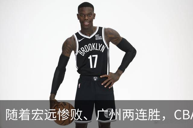 随着宏远惨败、广州两连胜，CBA又乱了！广东排名倒数第6，广州挤进前二