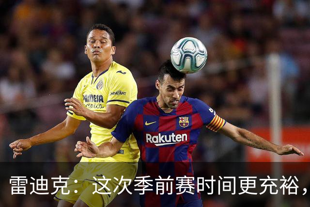 雷迪克：这次季前赛时间更充裕，同一战术已练到第三遍