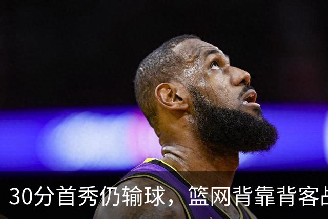 30分首秀仍输球，篮网背靠背客战骑士