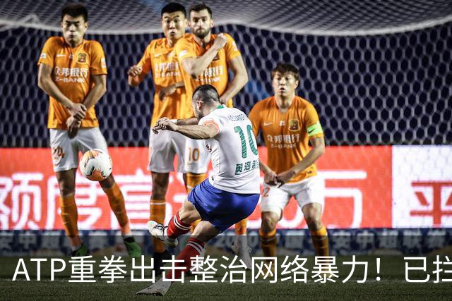 ATP重拳出击整治网络暴力！已拦截23.4万条恶意评论