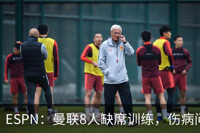 ESPN：曼联8人缺席训练，伤病问题加重